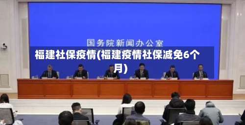福建社保疫情(福建疫情社保减免6个月)