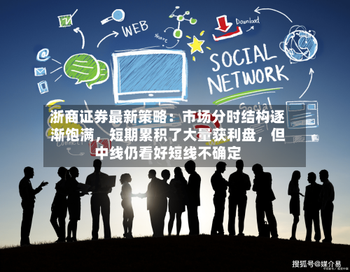 浙商证券最新策略：市场分时结构逐渐饱满，短期累积了大量获利盘，但中线仍看好短线不确定