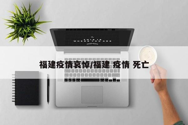 福建疫情哀悼/福建 疫情 死亡