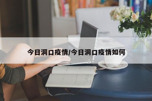 今日洞口疫情/今日洞口疫情如何