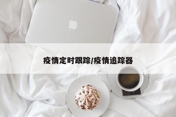 疫情定时跟踪/疫情追踪器