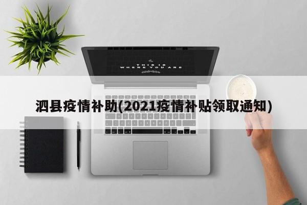 泗县疫情补助(2021疫情补贴领取通知)