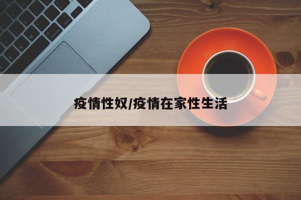 疫情性奴/疫情在家性生活