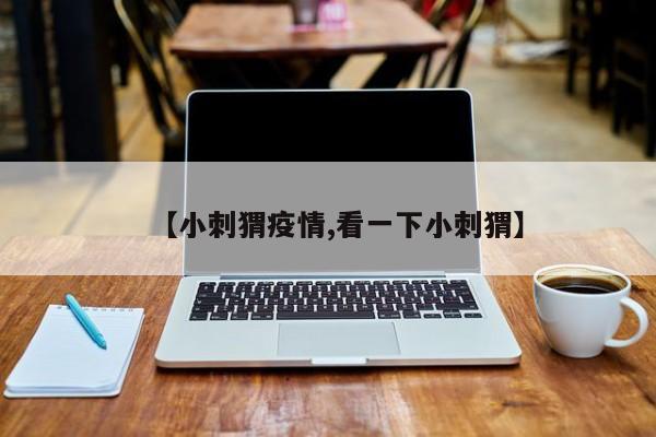 【小刺猬疫情,看一下小刺猬】