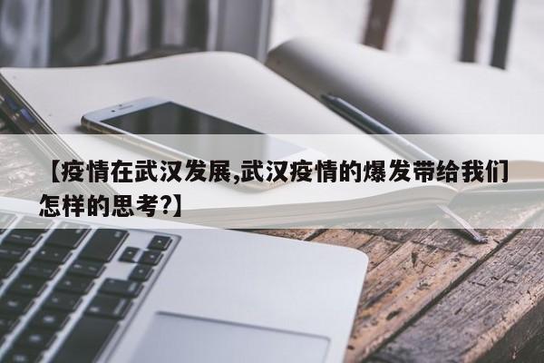 【疫情在武汉发展,武汉疫情的爆发带给我们怎样的思考?】