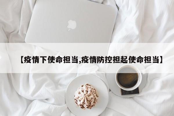 【疫情下使命担当,疫情防控担起使命担当】