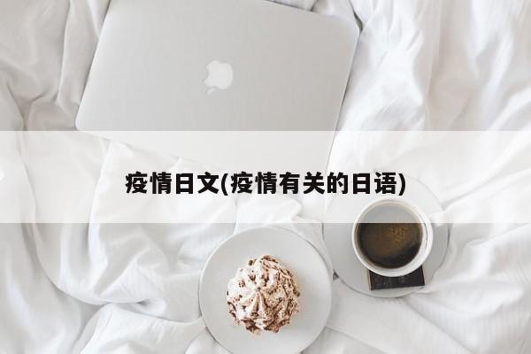 疫情日文(疫情有关的日语)