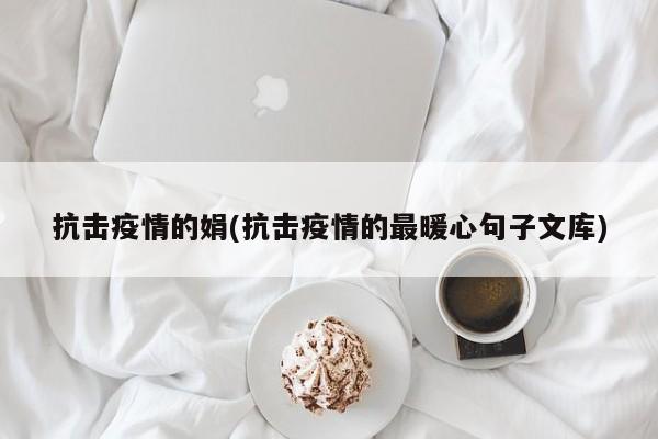 抗击疫情的娟(抗击疫情的最暖心句子文库)