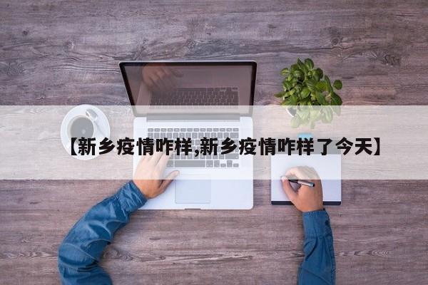 【新乡疫情咋样,新乡疫情咋样了今天】